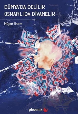 Dünya'da Delilik Osmanlı'da Divanelik – Müjen İlnem – Phoenix Yayınevi kitap kapağı