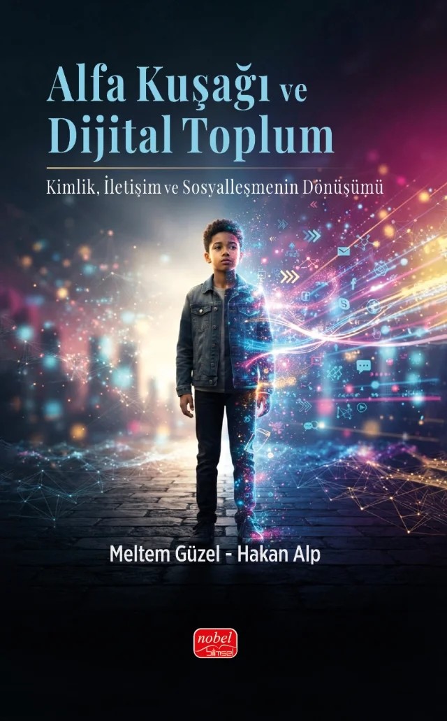 ALFA KUŞAĞI VE DİJİTAL TOPLUM - Kimlik, İletişim ve Sosyalleşmenin Dönüşümü – Meltem Güzel, Hakan Alp – Nobel Bilimsel Eserler kitap kapağı