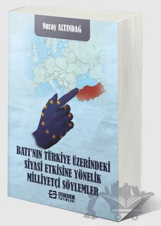 Batı’nın Türkiye Üzerindeki Siyasi Etkisine Yönelik Milliyetçi Söylemler – Nuray Altındağ – Efe Akademi Yayınları kitap kapağı