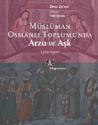 Müslüman Osmanlı Toplumunda Arzu ve Aşk 1500-1900 – Droe Ze'evi – Kitap Yayınevi kitap kapağı