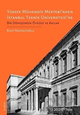 Yüksek Mühendis Mektebi’nden İstanbul Teknik Üniversitesi’ne Bir Dönüşümün Öyküsü ve Anılar – Ruhi Kafesçioğlu – YEM Yayın kitap kapağı