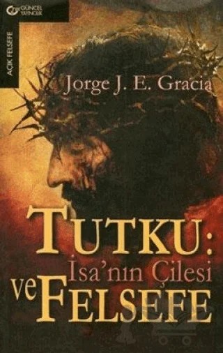 Tutku İsa’nın Çilesi ve Felsefe – Jorge J. E. Gracia – Güncel Yayıncılık kitap kapağı