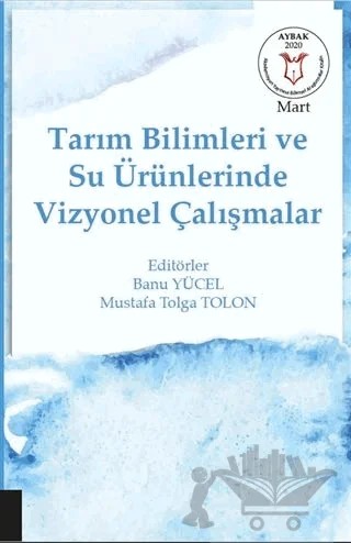Tarım Bilimleri ve Su Ürünlerinde Vizyonel Çalışmalar (AYBAK Mart 2020) – Banu Yücel, Mustafa Tolga Tolon – Akademisyen Kitabevi kitap kapağı