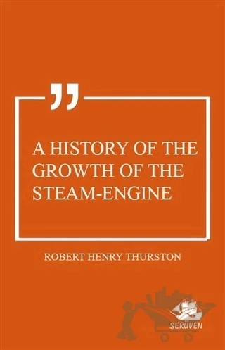 A History of the Growth of the Steam-Engine – Robert Henry Thurston – Serüven Yayınevi kitap kapağı