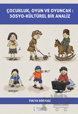 Çocukluk, Oyun ve Oyuncak: Sosyo-Kültürel Bir Analiz – Fulya Sormaz – İkinci Adam Yayınları kitap kapağı