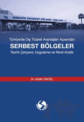 Türkiye'de Dış Ticaret Avantajları Açısından Serbest Bölgeler – Abidin Öncel – Sakarya Yayıncılık kitap kapağı
