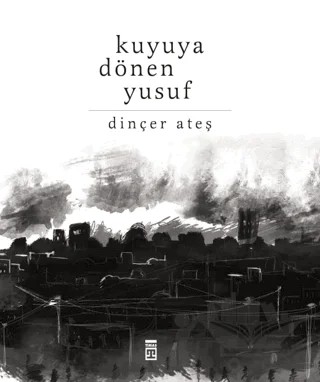 Kuyuya Dönen Yusuf – Dinçer Ateş – Timaş Yayınları kitap kapağı