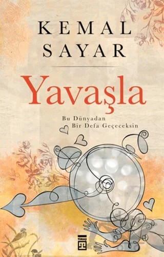 Yavaşla Bu Dünyadan Bir Defa Geçeceksin – Kemal Sayar – Timaş Yayınları kitap kapağı