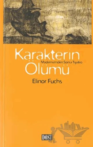 Karakterin Ölümü Modernizmden Sonra Tiyatro – Elinor Fuchs – Dost Kitabevi Yayınları kitap kapağı
