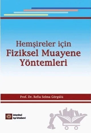 Hemşireler İçin Fiziksel Muayene Yöntemleri – Refia Selma Görgülü – İstanbul Tıp Kitabevi kitap kapağı
