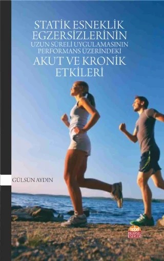 Statik Esneklik Egzersizlerinin Uzun Süreli Uygulamasının Performans Üzerindeki Akut ve Kronik Etkileri – Gülsün Aydın – Nobel Bilimsel Eserler kitap kapağı