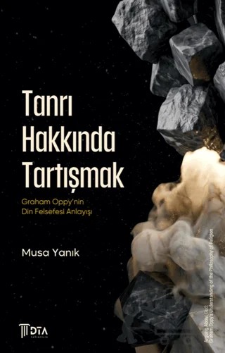 Tanrı Hakkında Tartışmak: Graham Oppy’nin Din Felsefesi Anlayışı – Musa Yanık – DTA Yayıncılık kitap kapağı