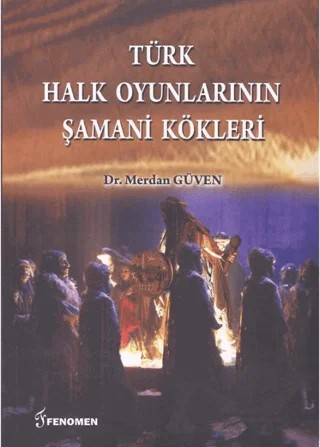 Türk Halk Oyunlarının Şamani Kökleri – Merdan Güven – Fenomen Yayıncılık kitap kapağı