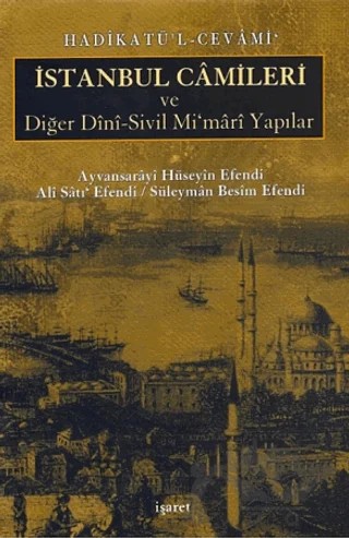 Hadikatü’l-Cevami İstanbul Camileri ve Diğer Dini-Sivil Mi’mari Yapılar – Ali Satı' Efendi, Ayvansarayi Hüseyin Efendi, Süleyman Besim Efendi – İşaret Yayınları kitap kapağı
