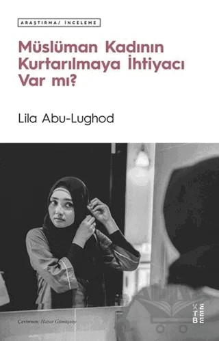 Müslüman Kadının Kurtarılmaya İhtiyacı Var mı? – Lila Abu-Lughod – Ketebe Yayınları kitap kapağı