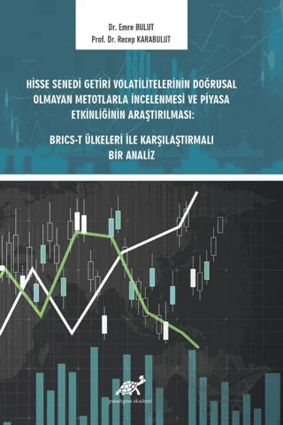 Hisse Senedi Getiri Volatilitelerinin Doğrusal Olmayan Metotlarla İncelenmesi ve Piyasa Etkinliğinin Araştırılması: BRICS-T Ülkeleri ile Karşılaştırmalı Bir Analiz – Emre Bulut, Recep Karabulut – Paradigma Akademi Yayınları kitap kapağı