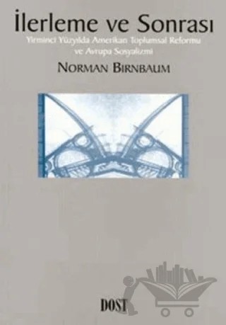 İlerleme ve Sonrası Yirminci Yüzyılda Amerikan Toplumsal Reformu ve Avrupa Sosyalizmi – Norman Birnbaum – Dost Kitabevi Yayınları kitap kapağı