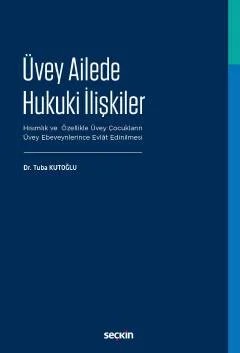 Üvey Ailede Hukuki İlişkiler Hısımlık ve Özellikle Üvey Çocukların Üvey Ebeveynlerince Evlât Edinilmesi – Tuba Kutoğlu – Seçkin Yayıncılık kitap kapağı