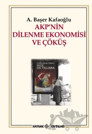 AKP’nin Dilenme Ekonomisi ve Çöküş – A. Başer Kafaoğlu – Kaynak Yayınları kitap kapağı