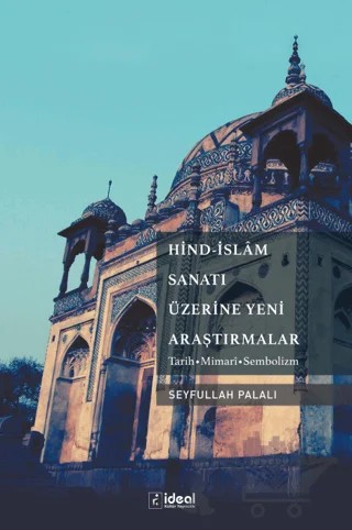 Hind-islam Sanatı Üzerine Yeni Araştırmalar – Seyfullah Palalı – İdeal Kültür Yayıncılık kitap kapağı
