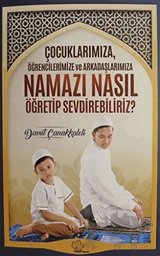 Çocuklarımıza Öğrencilerimize ve Arkadaşlarımıza Namazı Nasıl Öğretip Sevdirebiliriz? – Davut Çanakkaleli – Asmaaltı Yayınevi kitap kapağı