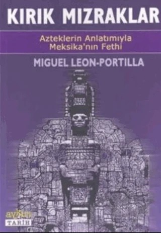 Kırık Mızraklar Azteklerin Anlatımıyla Meksika’nın Fethi – Miguel Leon-Portilla – Aykırı Yayınları kitap kapağı