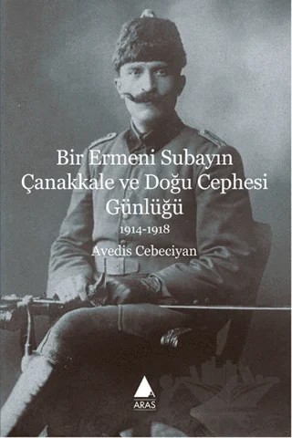 Bir Ermeni Subayın Çanakkale ve Doğu Cephesi Günlüğü 1914-1918 – Avedis Cebeciyan – Aras Yayıncılık kitap kapağı