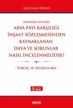 Arsa Payı Karşılığı İnşaat Sözleşmesinden Kaynaklanan Dava ve Sorunlar Nasıl İncelenmelidir? – Yargıç ve Avukatlara – – İlker Hasan Duman – Seçkin Yayıncılık kitap kapağı
