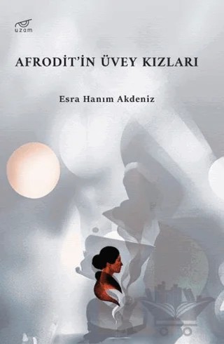 Afrodit’in Üvey Kızları – Esra Hanım Akdeniz – Uzam Yayınları kitap kapağı