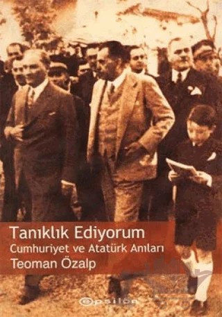 Tanıklık Ediyorum Cumhuriyet ve Atatürk Anıları – Teoman Özalp – Epsilon Yayınevi kitap kapağı