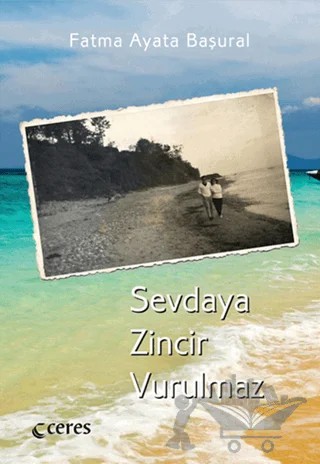 Sevdaya Zincir Vurulmaz – Fatma Ayata Başural – Ceres Yayınları kitap kapağı