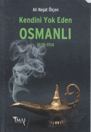 Kendini Yok Eden Osmanlı 1535 - 1914 – Ali Nejat Ölçen – İmaj Yayıncılık kitap kapağı