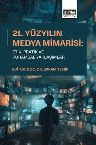 21. Yüzyılın Medya Mimarisi: Etik, Pratik ve Kuramsal Yaklaşımlar – Kolektif – Eğitim Yayınevi - Bilimsel Eserler kitap kapağı