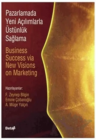 Pazarlamada Yeni Açılımlarla Üstünlük Sağlama Business Success via New Visions on Marketing – Derleme – Beta Yayınevi kitap kapağı