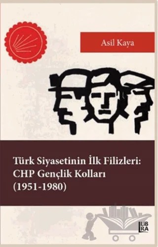 Türk Siyasetinin İlk Filizleri: CHP Gençlik Kolları (1951-1980) – Asil Kaya – Libra Yayınları kitap kapağı