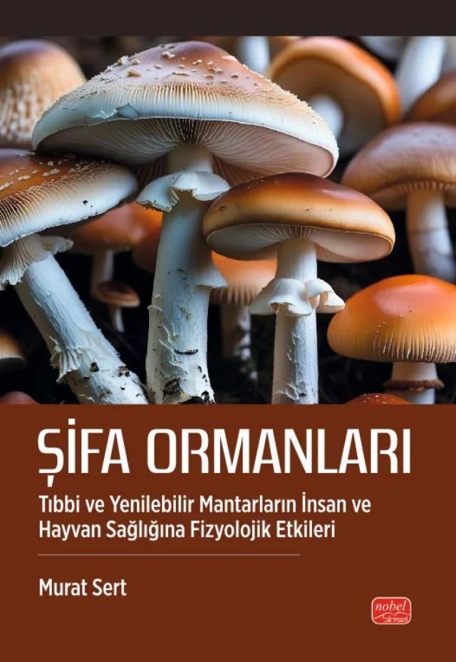 ŞİFA ORMANLARI - Tıbbi ve Yenilebilir Mantarların İnsan ve Hayvan Sağlığına Fizyolojik Etkileri – Murat Sert – Nobel Bilimsel Eserler kitap kapağı