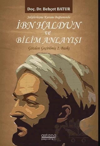 Sekülerleşme Kuramı Bağlamında İbn Haldun ve Bilim Anlayışı – Behçet Batur – Astana Yayınları kitap kapağı
