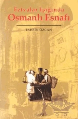 Fetvalar Işığında Osmanlı Esnafı – Tahsin Özcan – Kitabevi Yayınları kitap kapağı