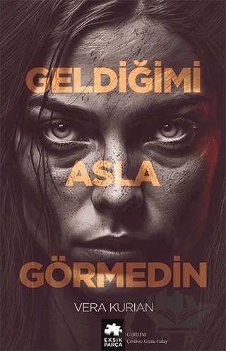 Geldiğimi Asla Görmedin – Vera Kurian – Eksik Parça Yayınları kitap kapağı