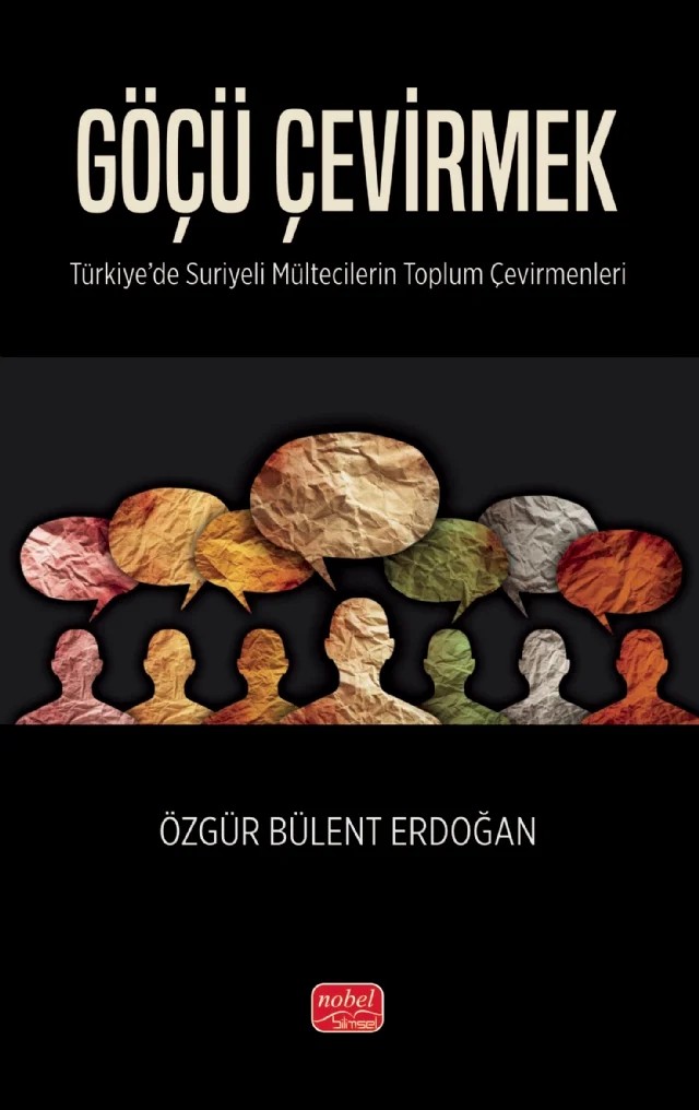 GÖÇÜ ÇEVİRMEK - Türkiye'de Suriyeli Mültecilerin Toplum Çevirmenleri – Özgür Bülent Erdoğan – Nobel Bilimsel Eserler kitap kapağı
