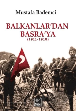 Balkanlar'dan Basra'ya (1911-1918) – Mustafa Bademci – Kaynak Yayınları kitap kapağı