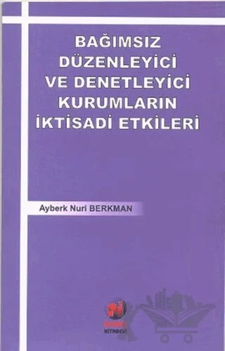 Bağımsız Düzenleyici ve Denetleyici Kurumların İktisadi Etkileri – Ayberk Nuri Berkman – Adana Nobel Kitabevi kitap kapağı