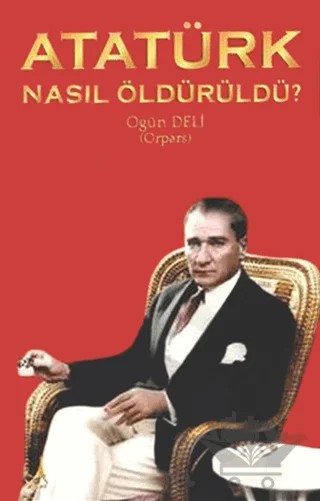 Atatürk Nasıl Öldürüldü? – Ogün Deli – Alter Yayıncılık kitap kapağı