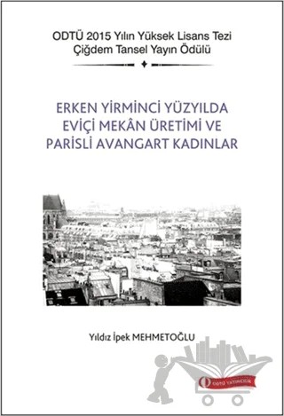 Erken Yirminci Yüzyılda Eviçi Mekan Üretimi ve Parisli Avangart Kadınlar – Yıldız İpek Mehmetoğlu – ODTÜ Geliştirme Vakfı Yayıncılık kitap kapağı