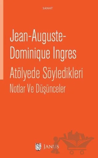 Atölyede Söyledikleri Notlar ve Düşünceler – Jean Auguste Dominique Ingres – Janus kitap kapağı