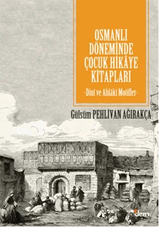 Osmanlı Döneminde Çocuk Hikaye Kitapları – Gülsüm Pehlivan Ağırakça – Dem Yayınları kitap kapağı