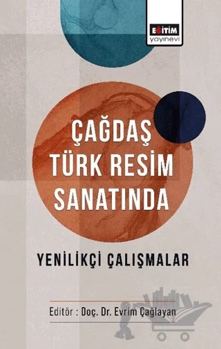 Çağdaş Türk Resim Sanatında Yenilikçi Çalışmalar – Evrim Çağlayan, Mustafa Kocalan, Ömür Göktepeliler, Serdar Kul, Zuhal Arslan Şener – Eğitim Yayınevi - Bilimsel Eserler kitap kapağı