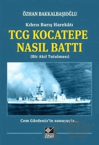 Kıbrıs Barış Harekatı TCG Kocatepe Nasıl Battı – Özhan Bakkalbaşıoğlu – Kaynak Yayınları kitap kapağı