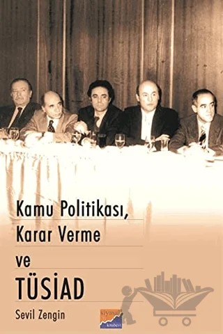 Kamu Politikası, Karar Verme ve Tüsiad – Sevil Zengin – Siyasal Kitabevi kitap kapağı