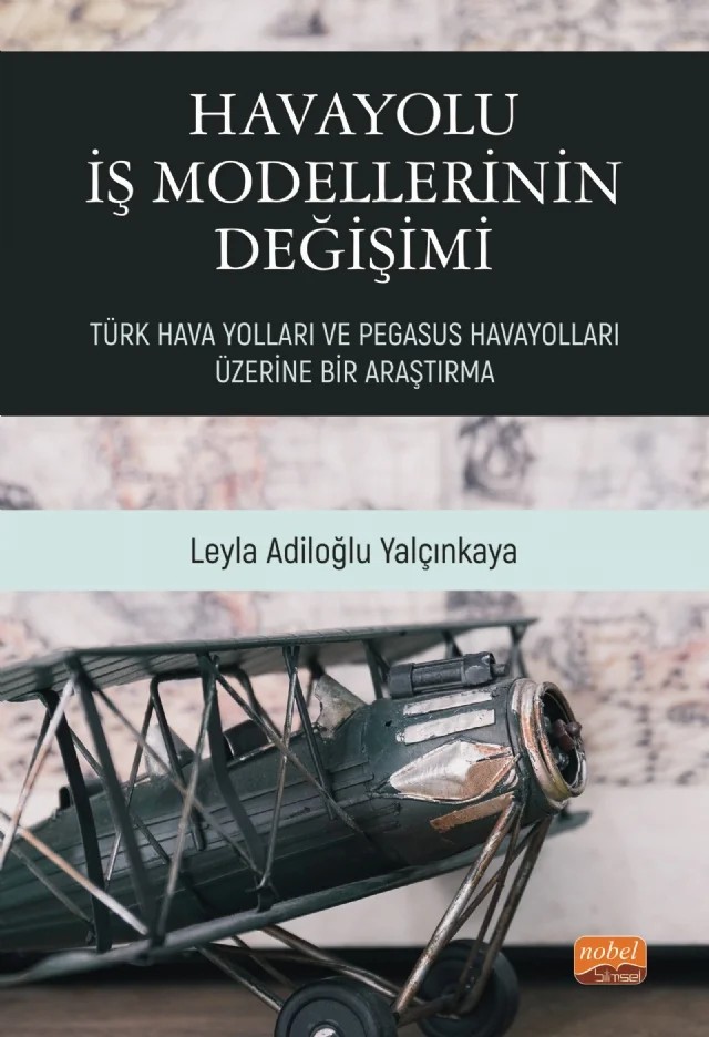 HAVAYOLU İŞ MODELLERİNİN DEĞİŞİMİ: Türk Hava Yolları ve Pegasus Havayolları Üzerine Bir Araştırma – Leyla Adiloğlu Yalçınkaya – Nobel Bilimsel Eserler kitap kapağı